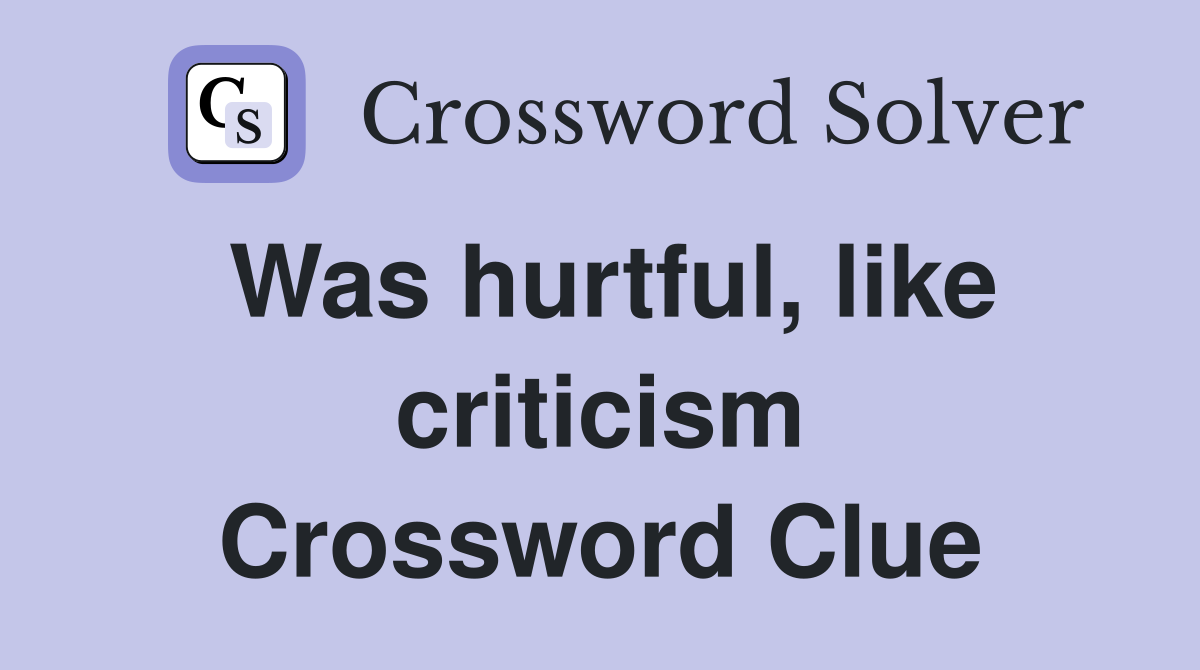 Was hurtful, like criticism Crossword Clue