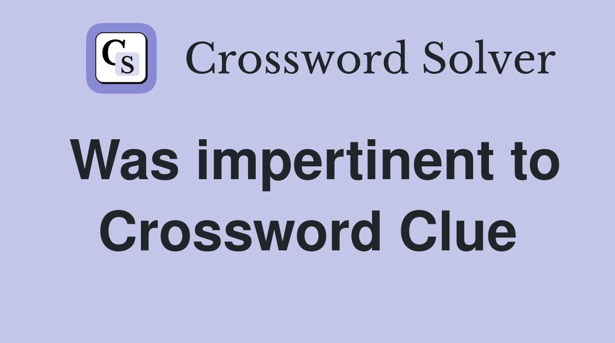 Was impertinent to Crossword Clue