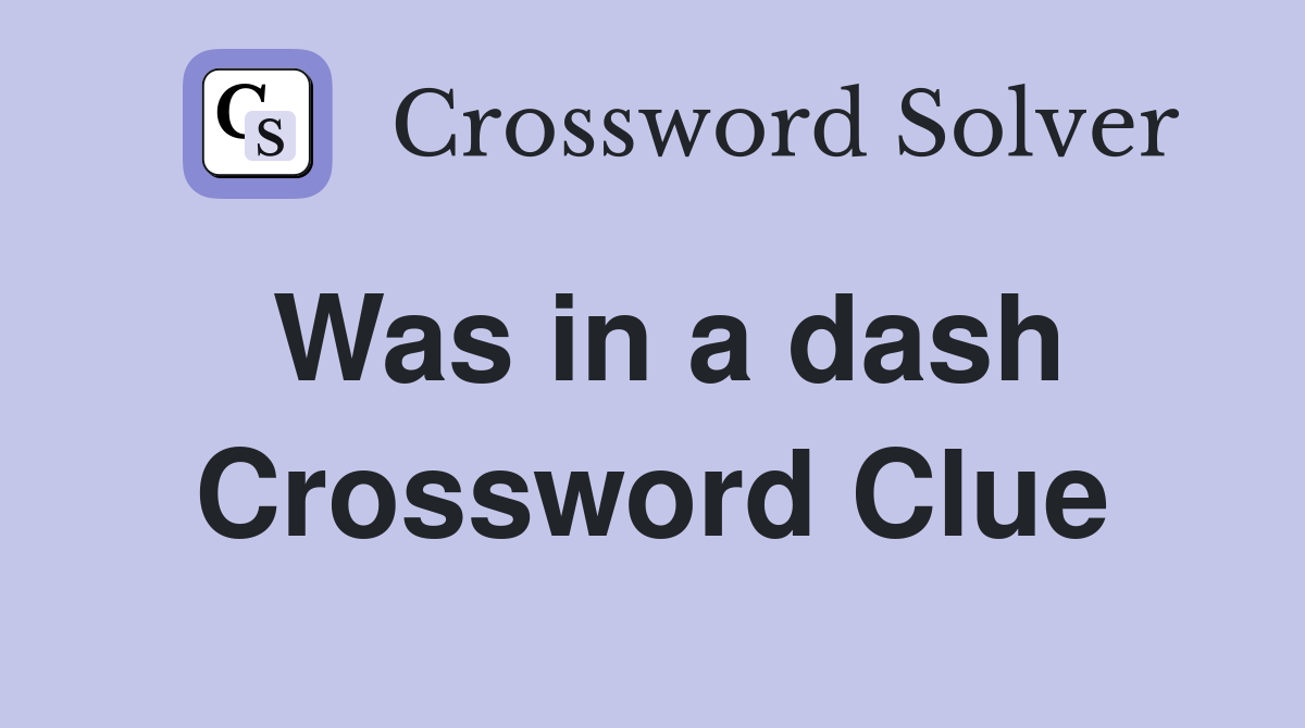 Was in a dash Crossword Clue