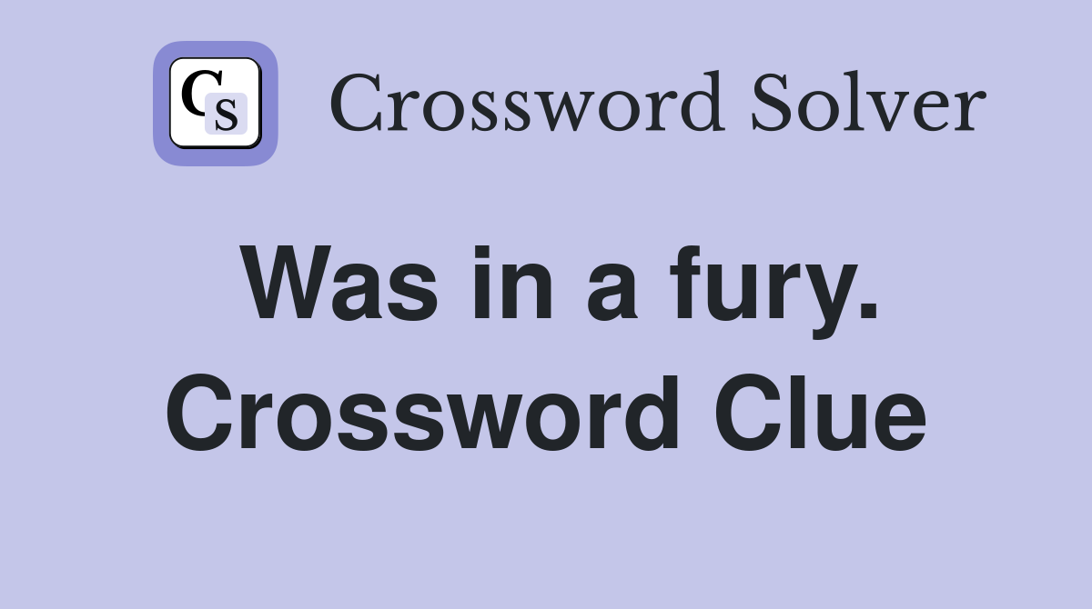 Was in a fury. Crossword Clue
