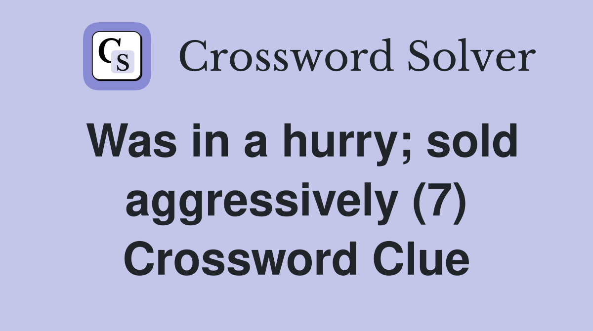 Was in a hurry; sold aggressively (7) Crossword Clue