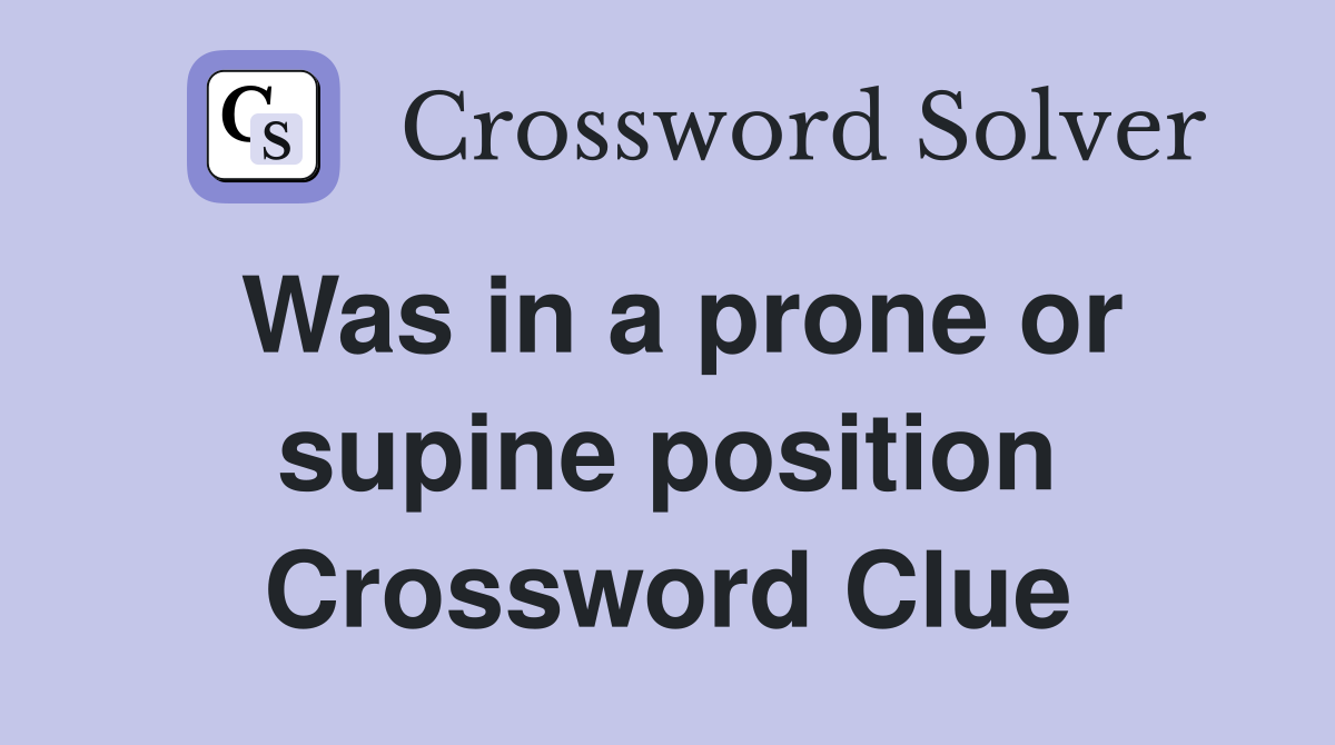 Was in a prone or supine position Crossword Clue