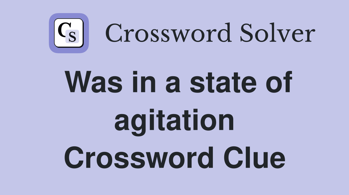 Was in a state of agitation Crossword Clue