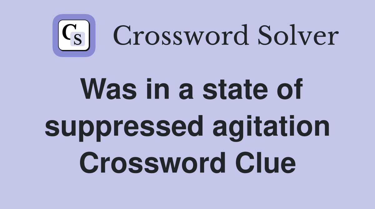Was in a state of suppressed agitation Crossword Clue