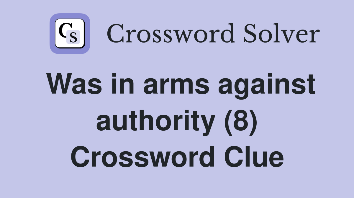 Was in arms against authority (8) Crossword Clue