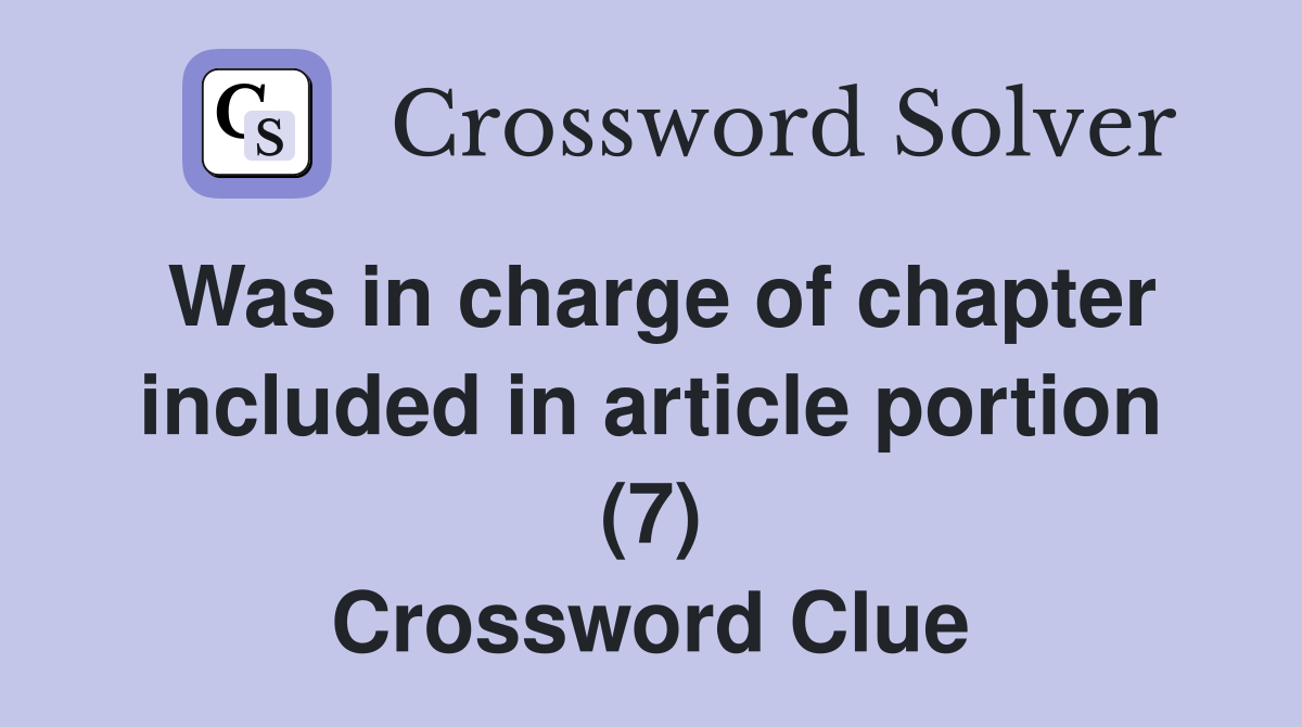 Was in charge of chapter included in article portion (7) Crossword Clue