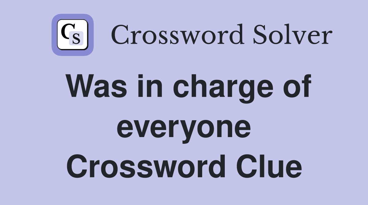 Was in charge of everyone Crossword Clue