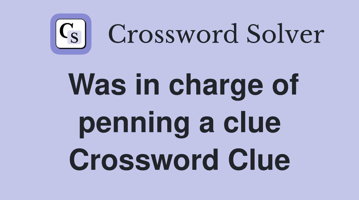 Was in charge of penning a clue Crossword Clue