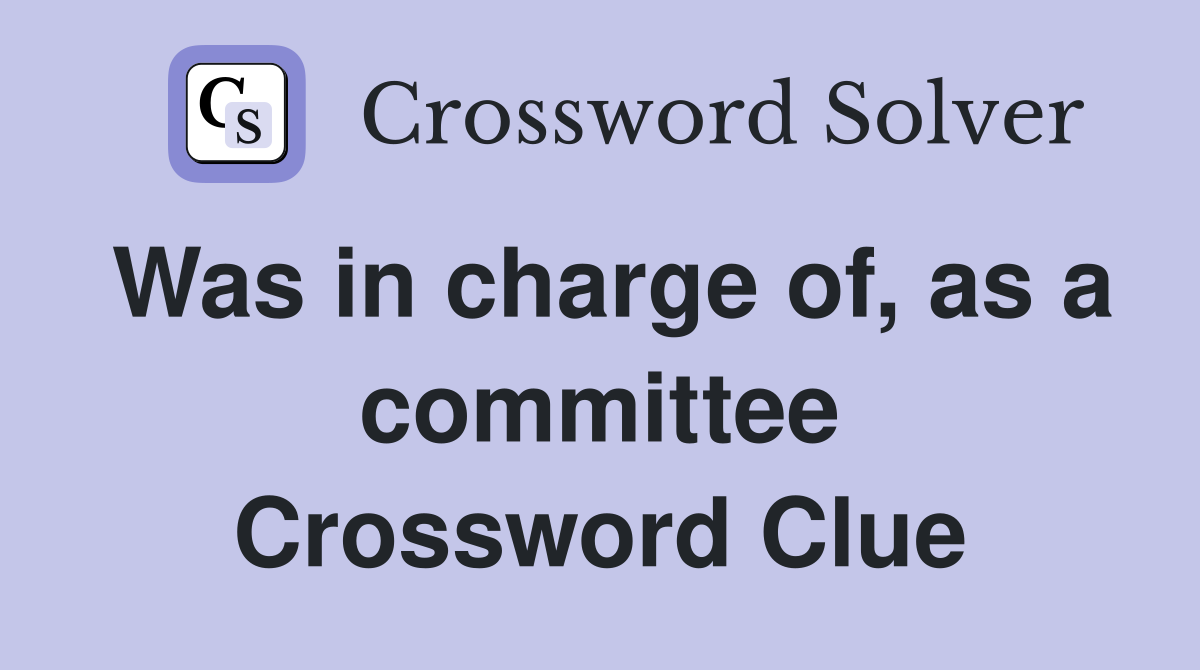 Was in charge of, as a committee Crossword Clue