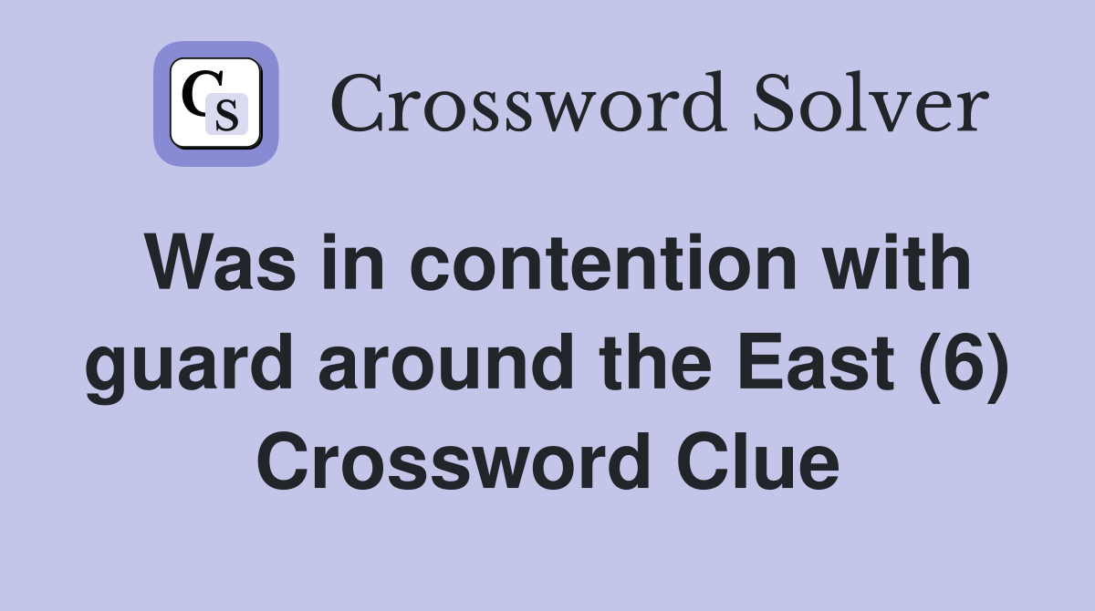 Was in contention with guard around the East (6) Crossword Clue