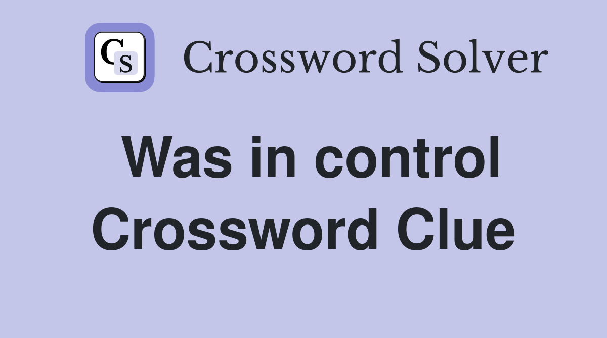 Was in control Crossword Clue