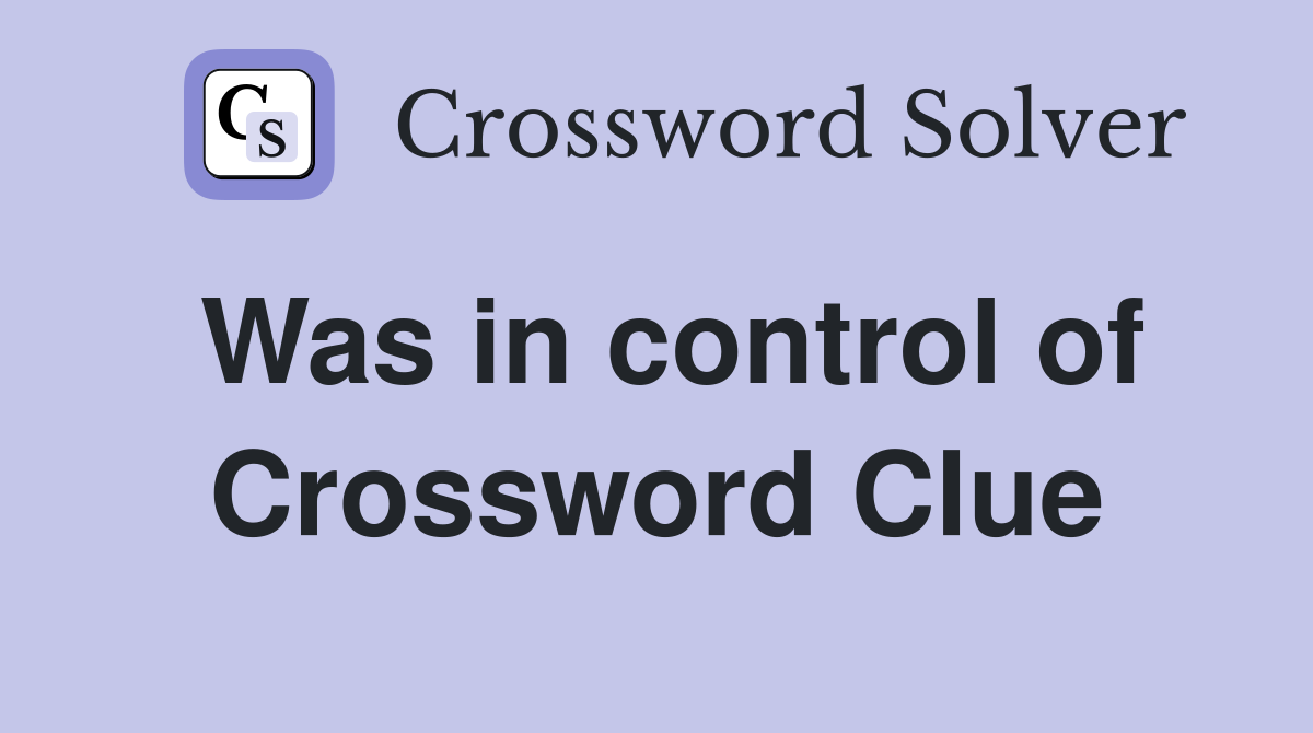 Was in control of Crossword Clue