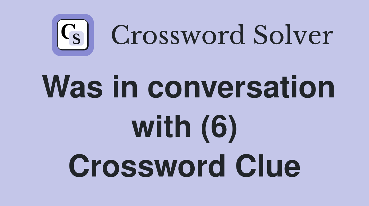 Was in conversation with (6) Crossword Clue