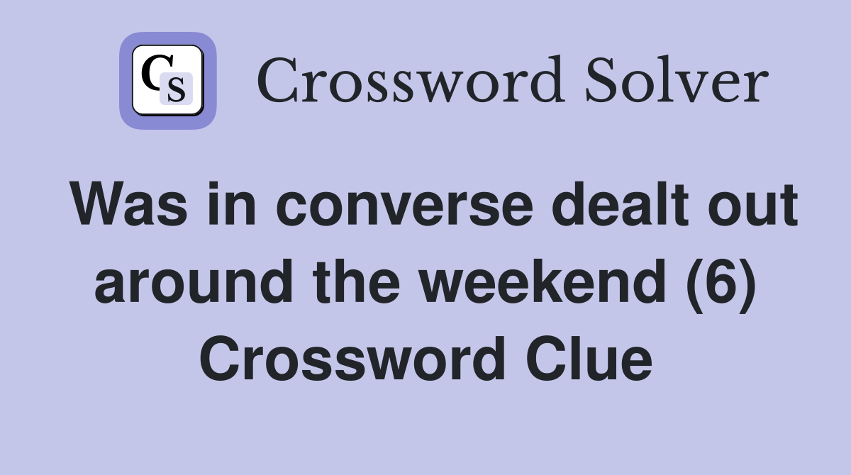Was in converse dealt out around the weekend (6) Crossword Clue