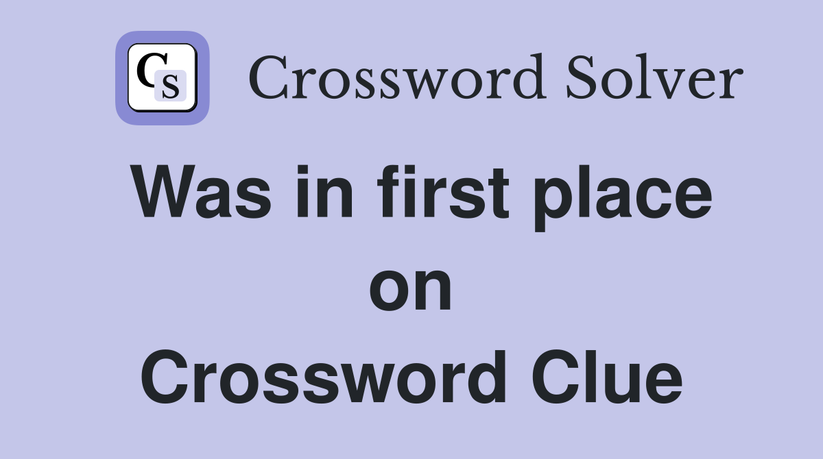 Was in first place on Crossword Clue