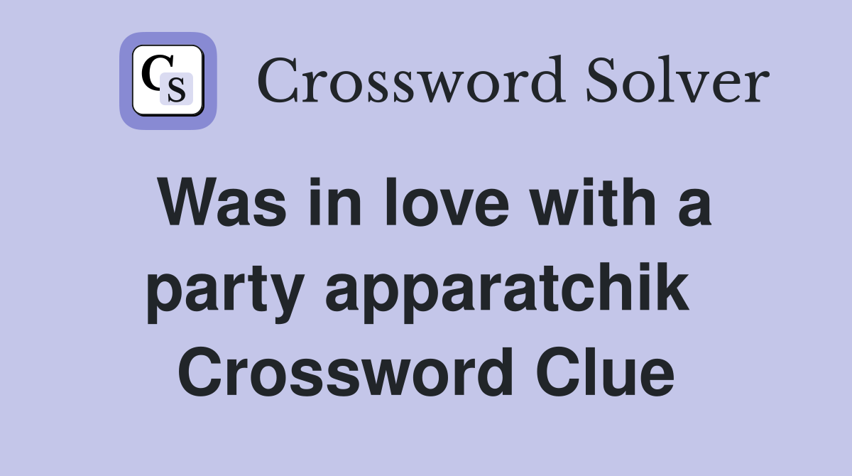 Was in love with a party apparatchik  Crossword Clue