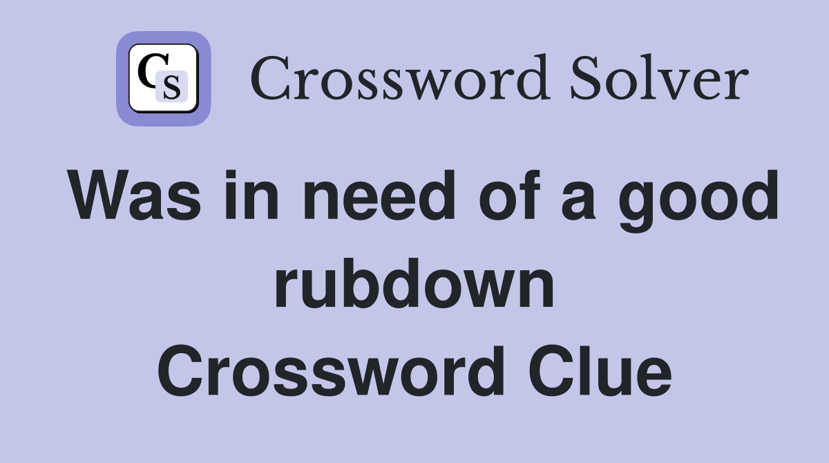 Was in need of a good rubdown Crossword Clue