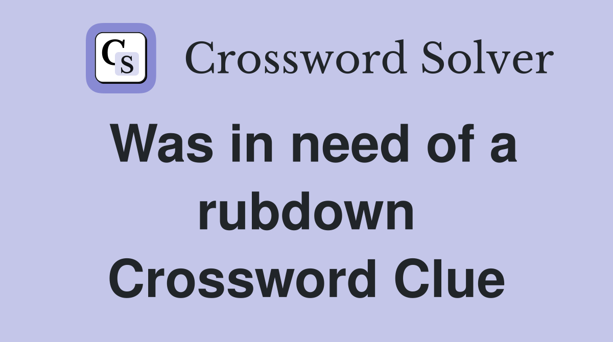 Was in need of a rubdown Crossword Clue