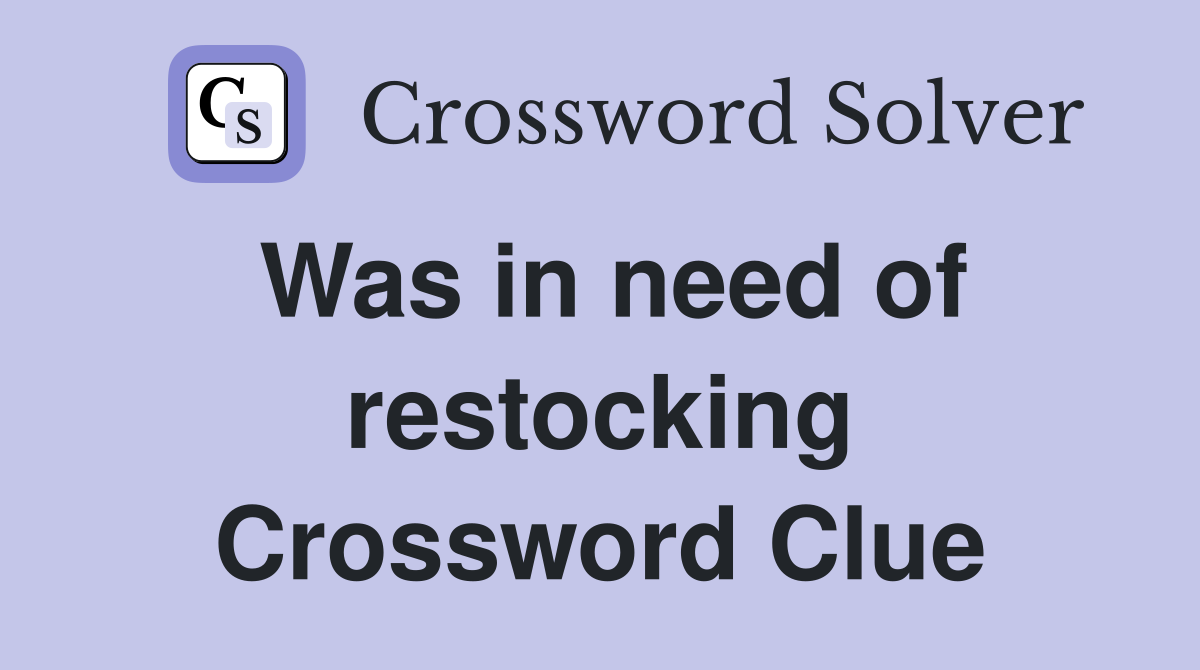 Was in need of restocking Crossword Clue