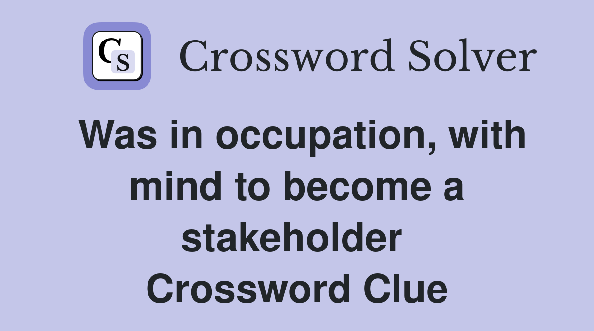Was in occupation, with mind to become a stakeholder  Crossword Clue