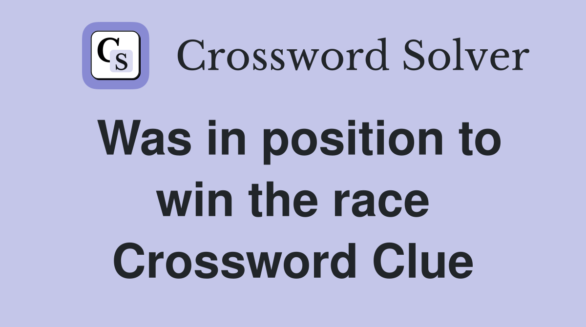 Was in position to win the race Crossword Clue
