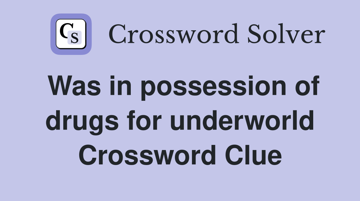 Was in possession of drugs for underworld Crossword Clue