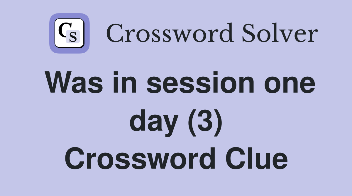 Was in session one day (3) Crossword Clue