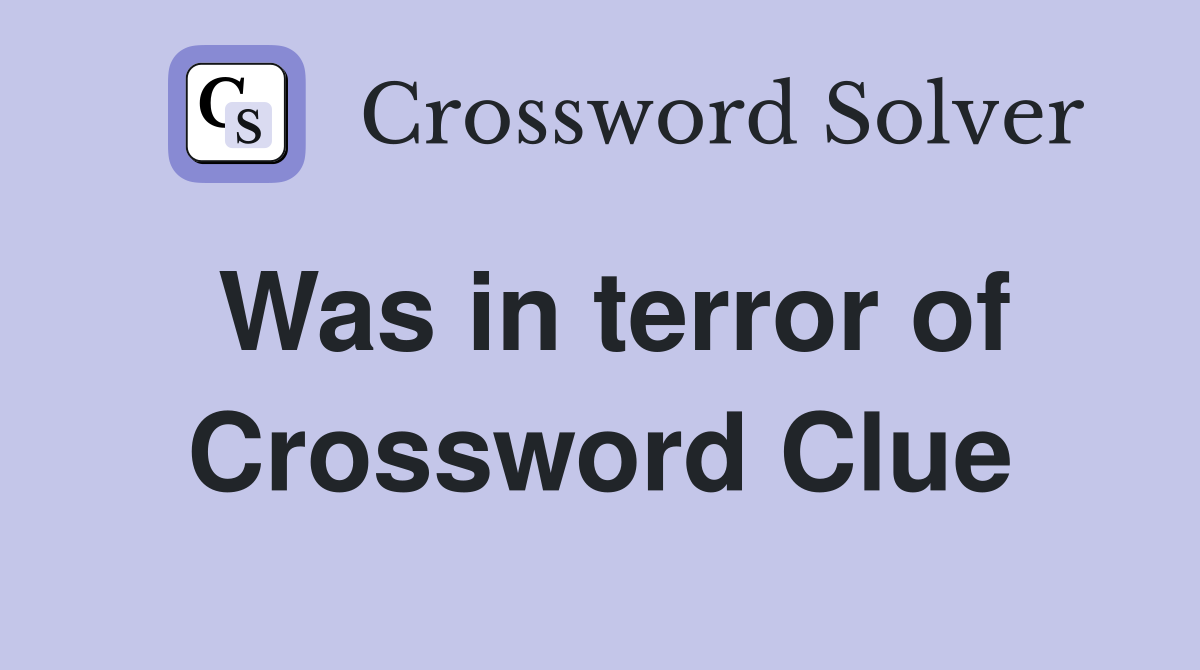 Was in terror of Crossword Clue