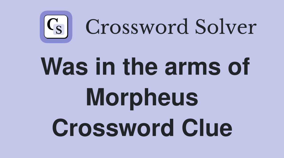 Was in the arms of Morpheus Crossword Clue