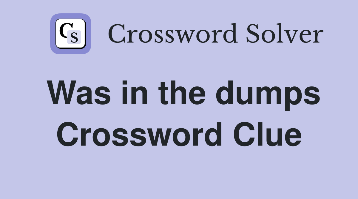 Was in the dumps Crossword Clue