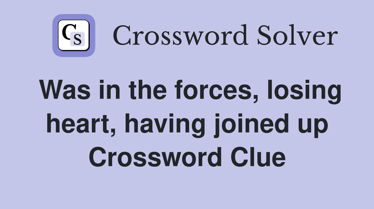 Was in the forces, losing heart, having joined up Crossword Clue