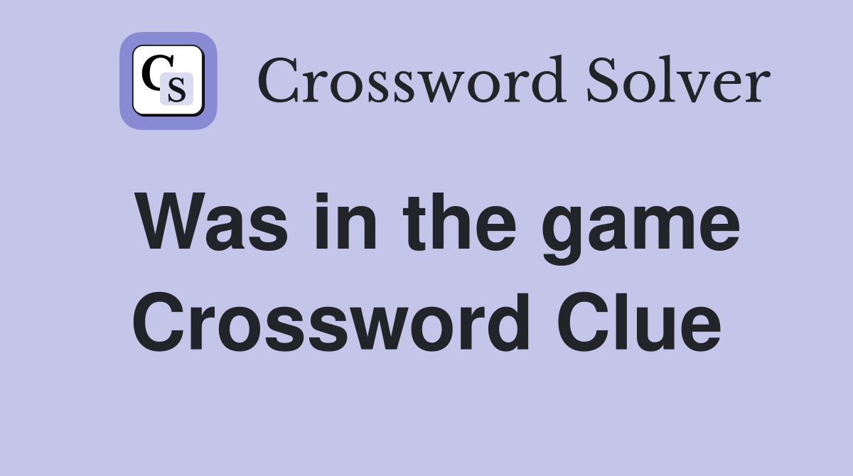Was in the game Crossword Clue