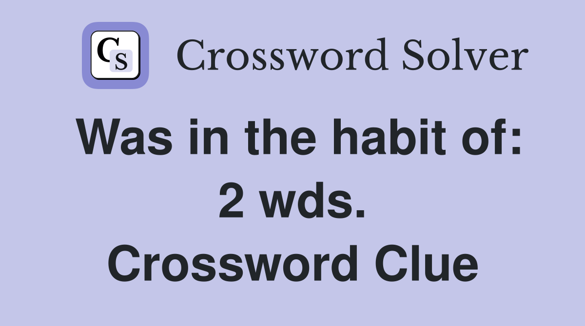 Was in the habit of: 2 wds. Crossword Clue