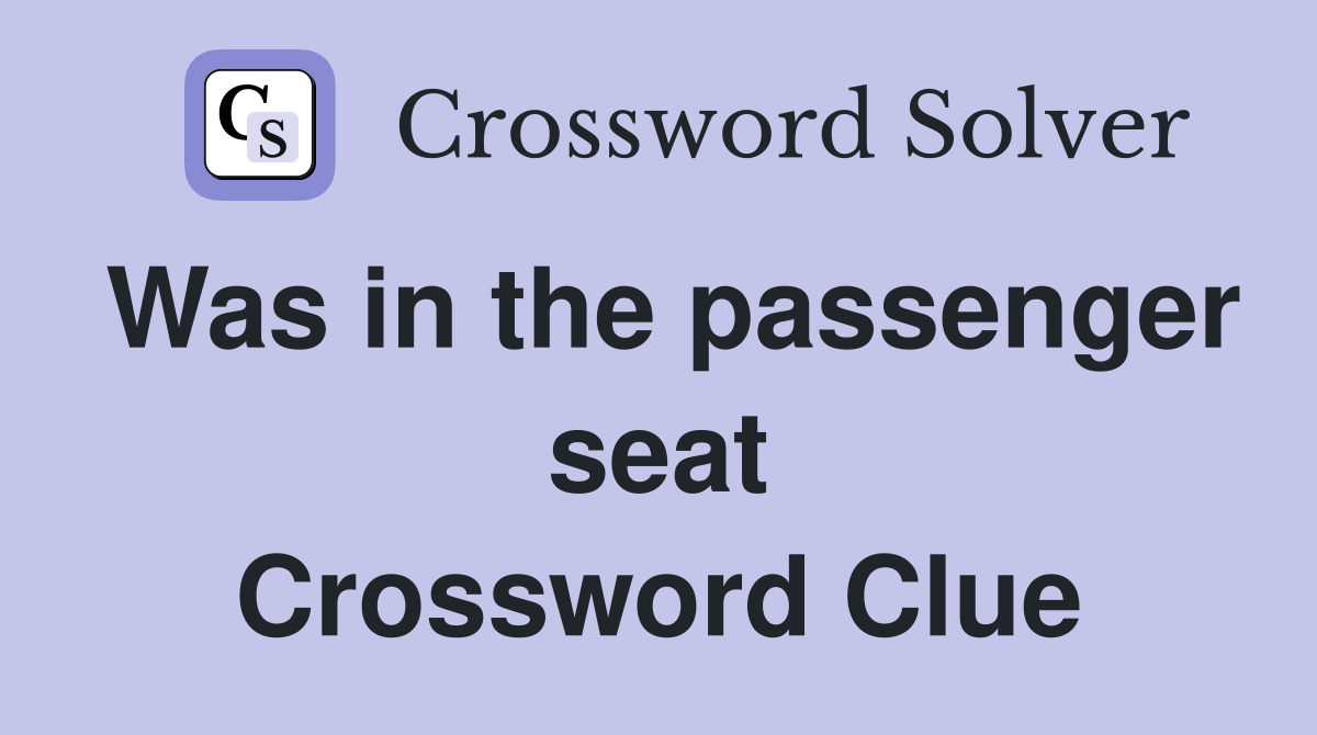 Was in the passenger seat Crossword Clue