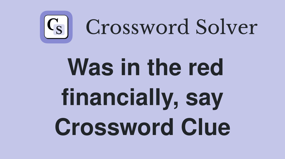 Was in the red financially, say Crossword Clue