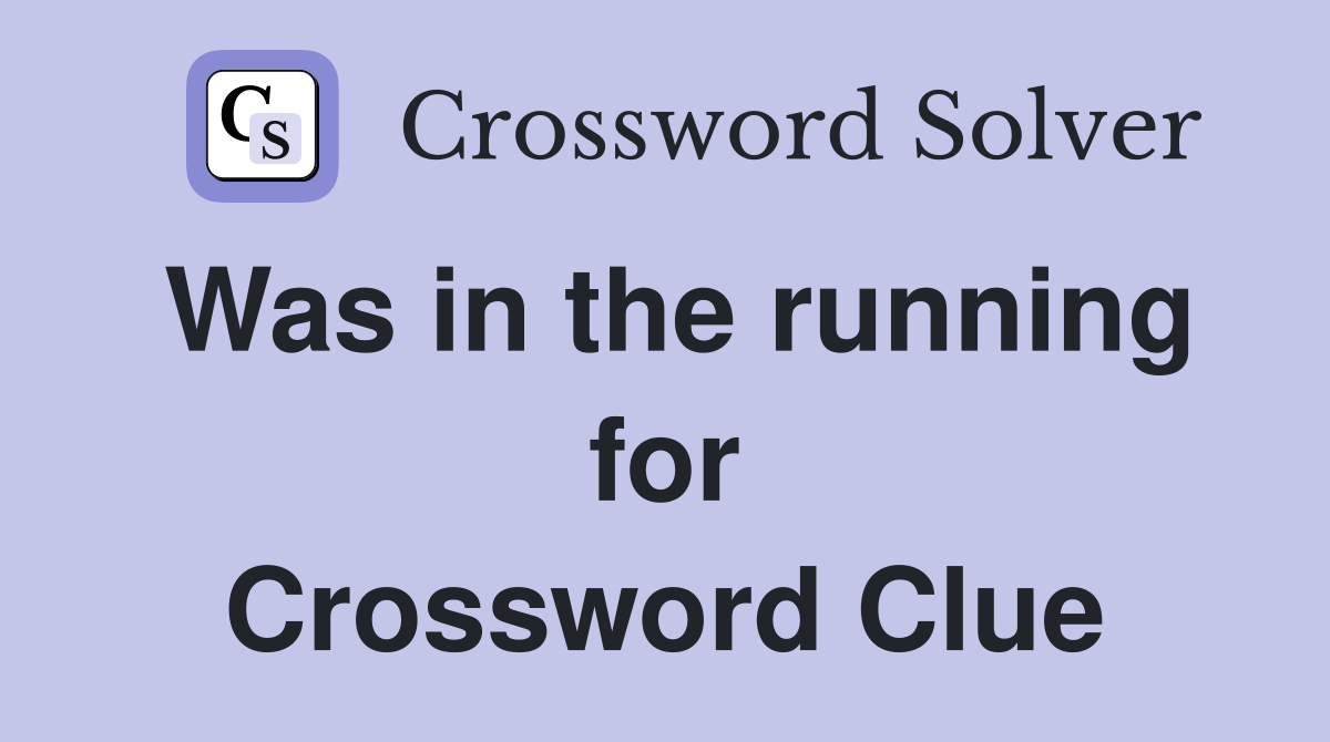 Was in the running for Crossword Clue