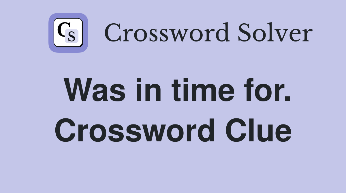 Was in time for. Crossword Clue
