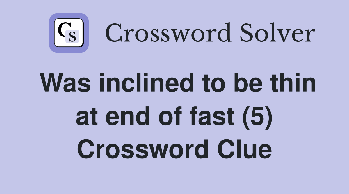 Was inclined to be thin at end of fast (5) Crossword Clue