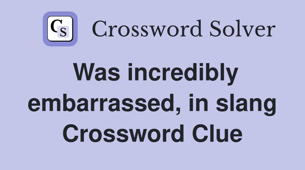 Was incredibly embarrassed, in slang Crossword Clue