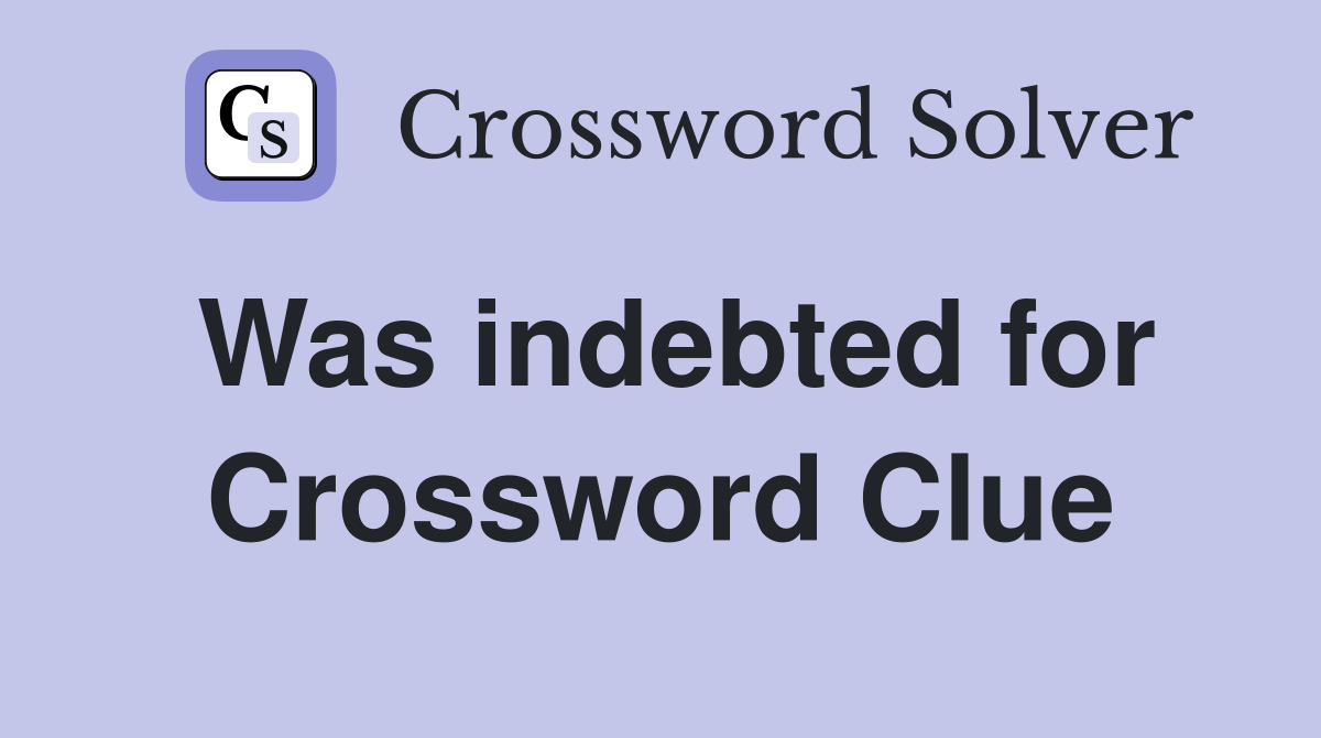 Was indebted for Crossword Clue