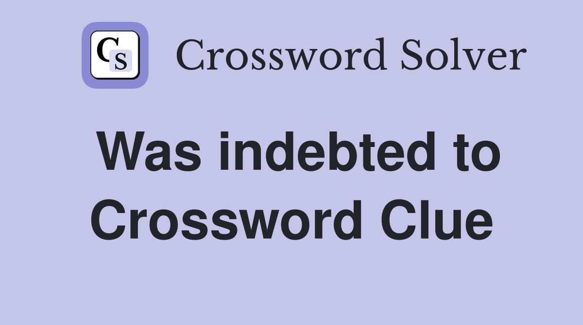Was indebted to Crossword Clue