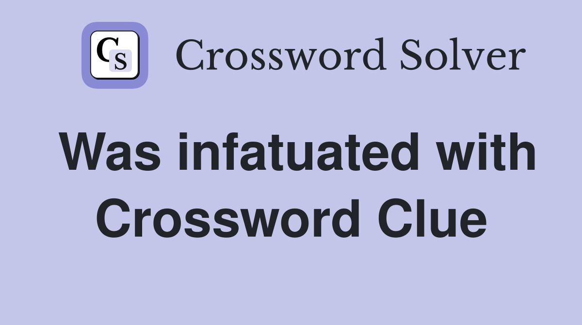 Was infatuated with Crossword Clue