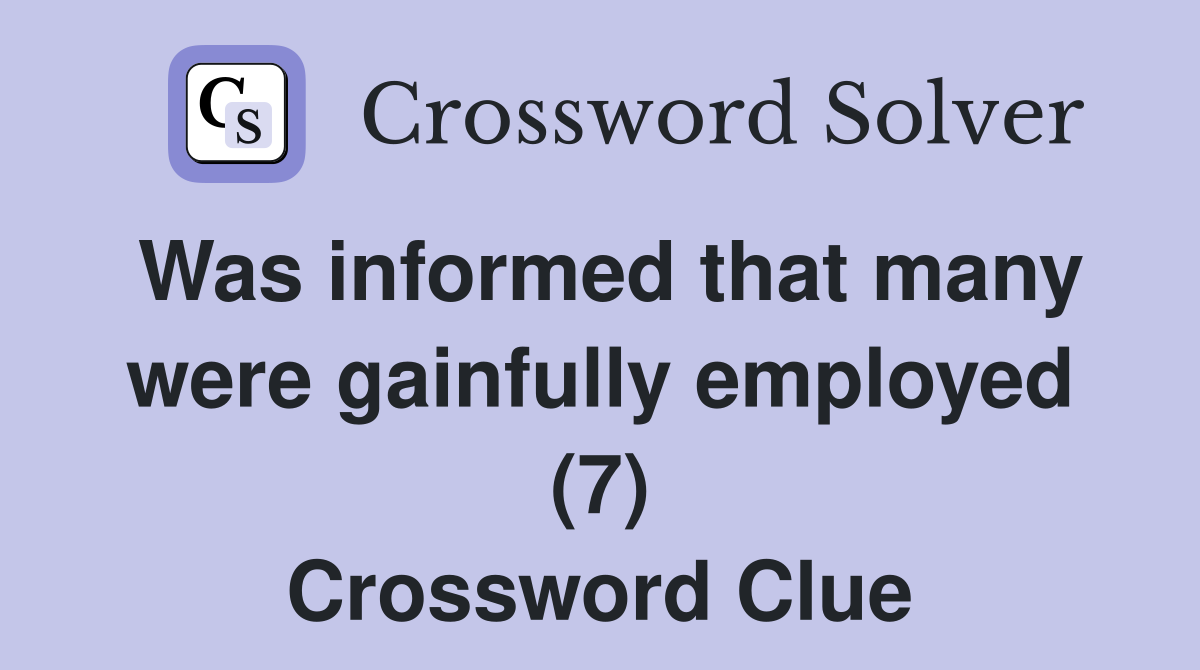 Was informed that many were gainfully employed (7) Crossword Clue