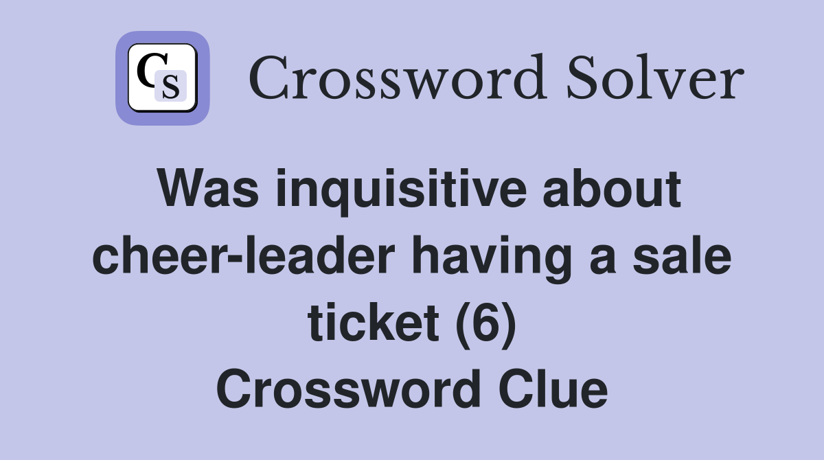 Was inquisitive about cheer-leader having a sale ticket (6) Crossword Clue