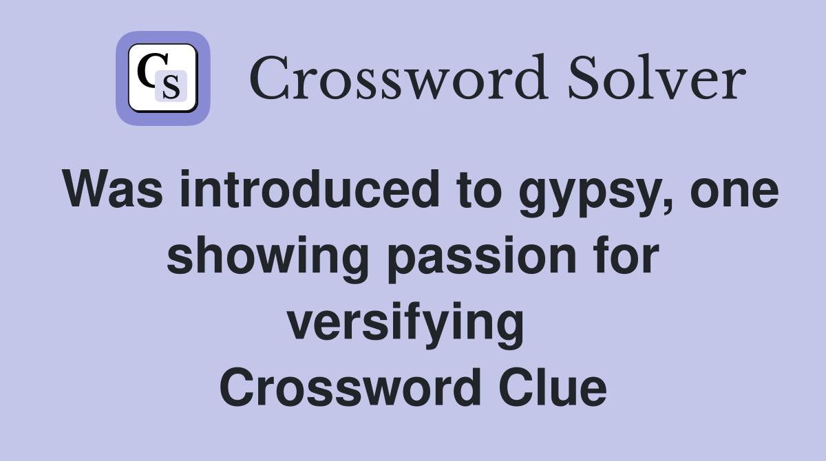 Was introduced to gypsy, one showing passion for versifying  Crossword Clue