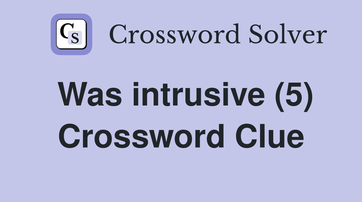 Was intrusive (5) Crossword Clue