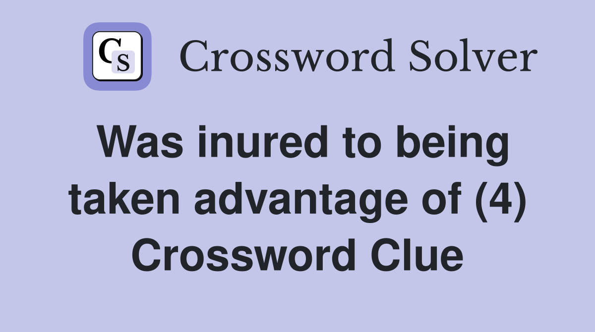 Was inured to being taken advantage of (4) Crossword Clue