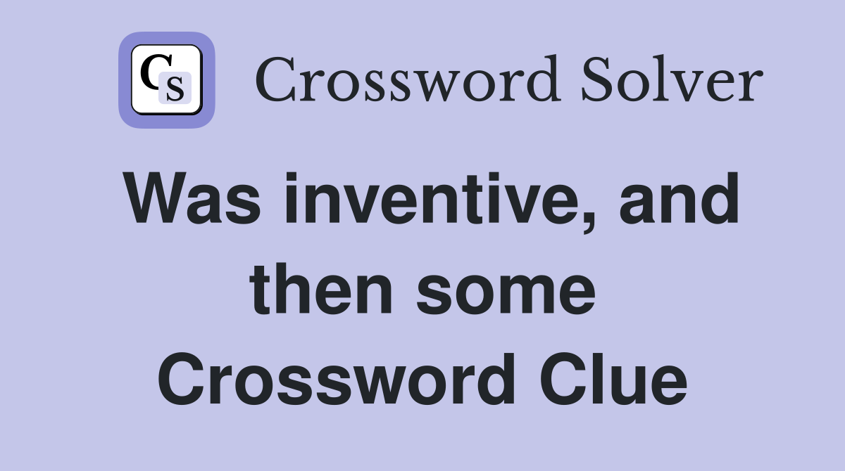 Was inventive, and then some Crossword Clue