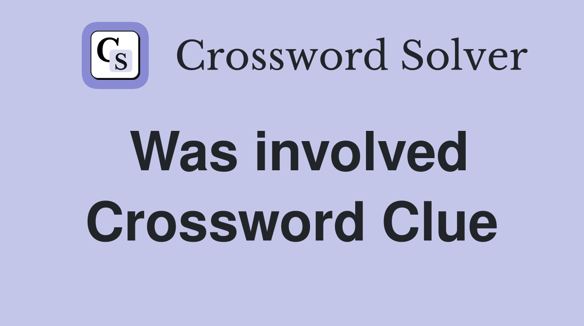 Was involved Crossword Clue