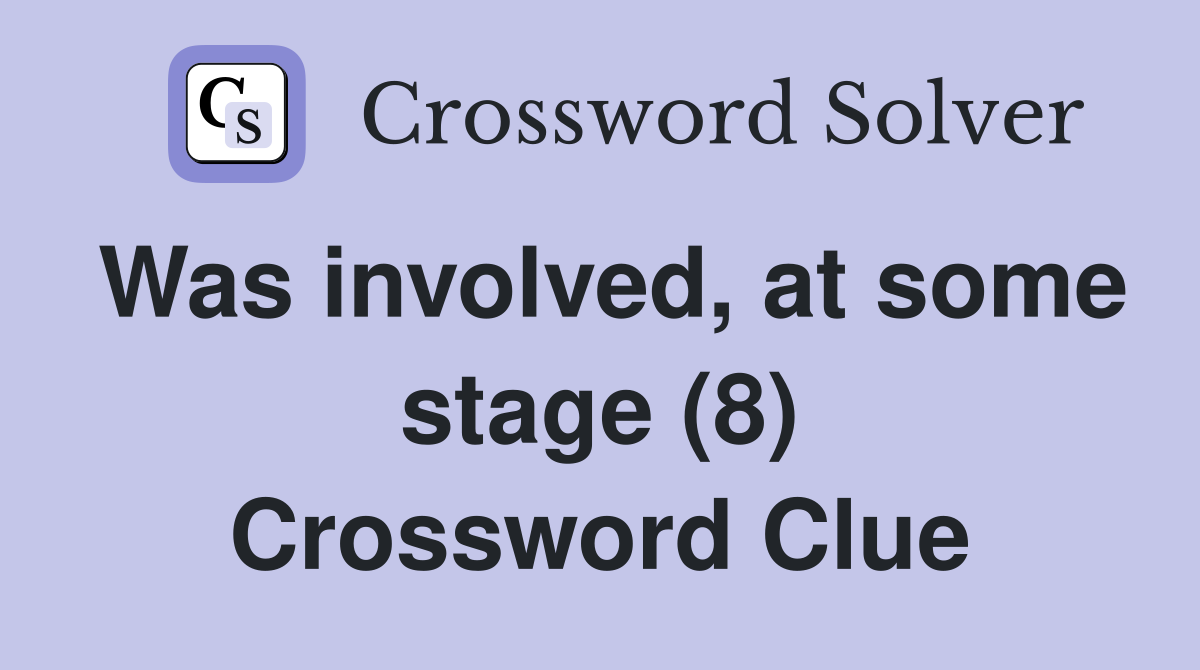 Was involved, at some stage (8) Crossword Clue